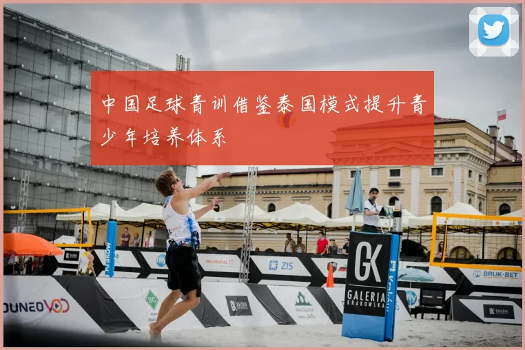 中国足球青训借鉴泰国模式提升青少年培养体系