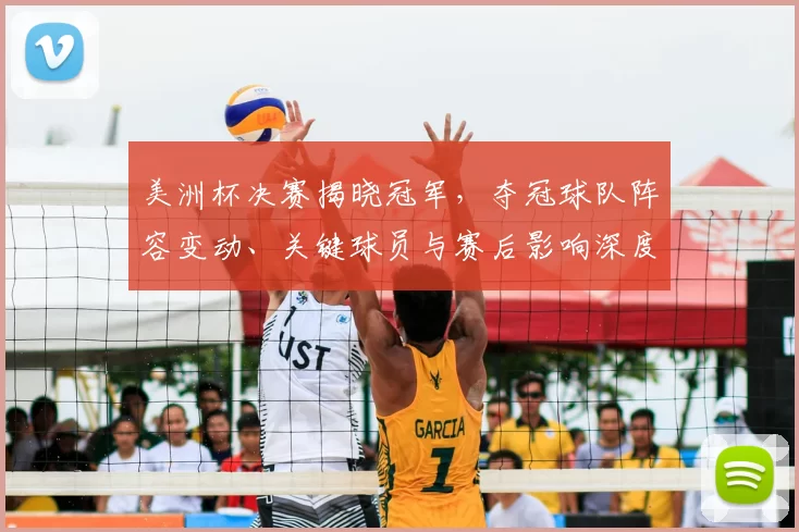 美洲杯决赛揭晓冠军，夺冠球队阵容变动、关键球员与赛后影响深度解读