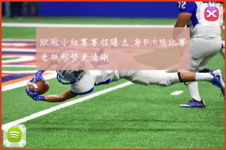 欧冠小组赛赛程曝光 每队6场比赛晋级形势更清晰