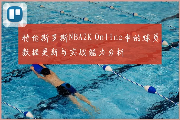 特伦斯罗斯NBA2K Online中的球员数据更新与实战能力分析