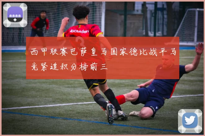 西甲联赛巴萨皇马国家德比战平马竞紧追积分榜前三
