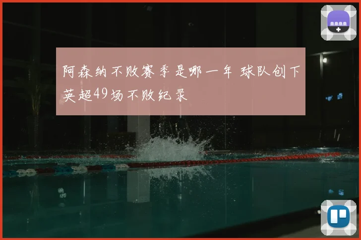 阿森纳不败赛季是哪一年 球队创下英超49场不败纪录