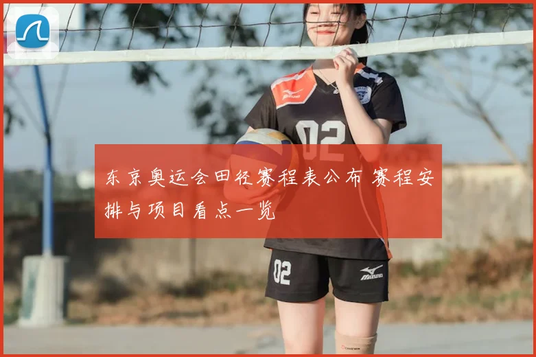 东京奥运会田径赛程表公布 赛程安排与项目看点一览