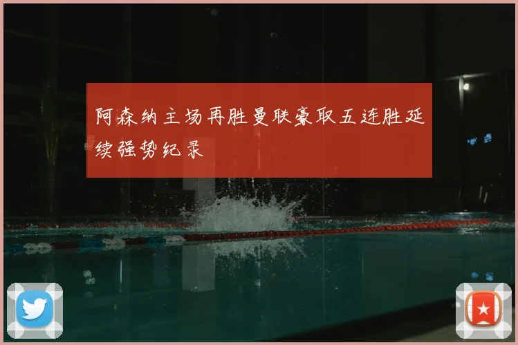 阿森纳主场再胜曼联豪取五连胜延续强势纪录