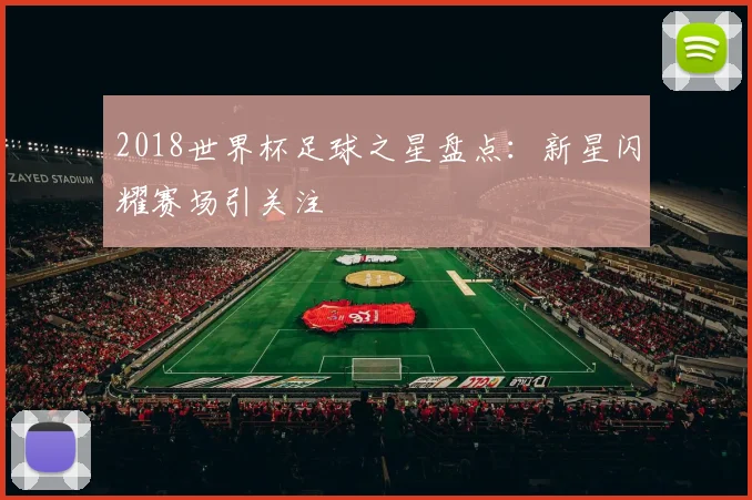 2018世界杯足球之星盘点:新星闪耀赛场引关注